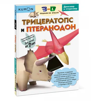 Книга "3D поделки из бумаги. Трицератопс и птеранодон. KUMON"  КН-978-5-00100-255-0 - купить в Москве в интернет-магазине Красный карандаш