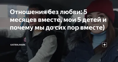 Отношения без любви: 5 месяцев вместе, мои 5 детей и почему мы до сих пор  вместе) |  | Дзен