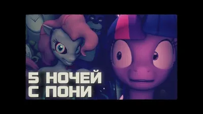 5 НОЧЕЙ С ПОНИ - ВСЕ ОКАЗАЛОСЬ НЕ ТАК УЖ И ЛЕГКО, ОНИ ДУРЯТ МЕНЯ five  nights at pinkie's - YouTube