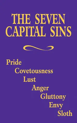 The Seven Capital Sins: Pride, Covetousness, Lust, Anger, Gluttony, Envy,  Sloth