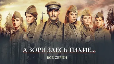 Сериал Русский военный сериал «А зори здесь тихие…» 2015 года в высоком  качестве смотреть на сайте онлайн