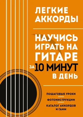 Легкие аккорды: научись играть на гитаре за 10 минут в день - купить книгу  с доставкой в интернет-магазине «Читай-город». ISBN: 978-5-04-178979-4