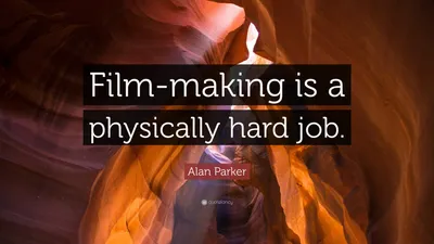 Алан Паркер цитата: «Кинопроизводство — физически тяжелая работа».