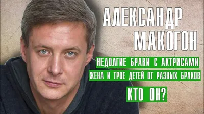 Александр Макогон. Неудачные браки с известными актрисами, молодая жена и  дети актера | Звезда | Дзен