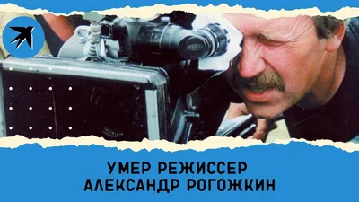 Ушёл из жизни Александр Рогожкин