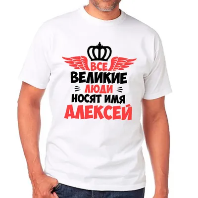 Заказать Именная футболка «Великие люди носят имя Алексей» в Красноярске |  цена | описание | отзывы