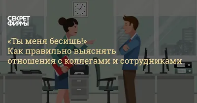 Ты меня бесишь!» Как правильно выяснять отношения с коллегами и  сотрудниками — Секрет фирмы