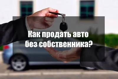 Как продать авто без собственника?