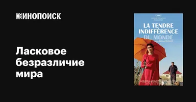 Ласковое безразличие мира, 2018 — описание, интересные факты — Кинопоиск