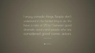 Чарльз Гродин цитата: «Мне нравятся комедии. Люди не понимают, что это самое сложное. У нас соотношение хороших врачей 25 к 1...»