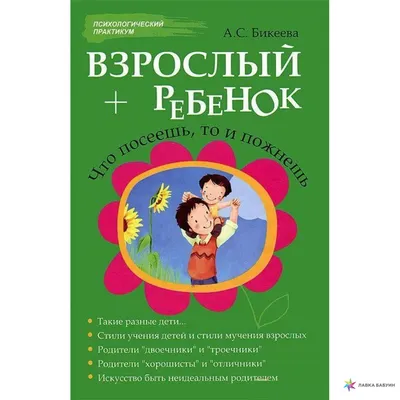 Книга "Взрослый + ребенок: что посеешь, то и пожнешь" Бикеева А С - купить  книгу в интернет-магазине «Москва» ISBN: 978-5-222-20775-8, 664461