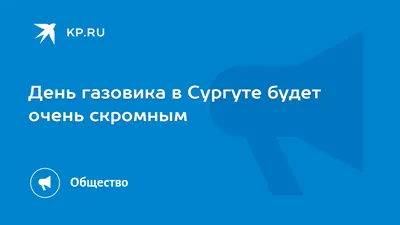 День нефтяника и газовика в Сургуте 2018/ ПРОГРАММА МЕРОПРИЯТИЙ —  Выбирай.ру — Сургут