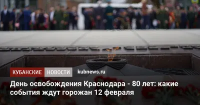 День освобождения Краснодара - 80 лет: какие события ждут горожан 12  февраля.  г. Кубанские новости