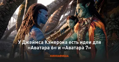 У Джеймса Кэмерона есть идеи для «Аватара 6» и «Аватара 7»