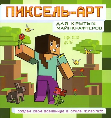 Пиксель-арт для крутых майнкрафтеров. Создай свою вселенную в стиле  Minecraft | Нет автора - купить с доставкой по выгодным ценам в  интернет-магазине OZON (812323832)