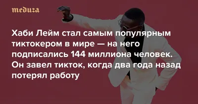 Хаби Лейм стал самым популярным тиктокером в мире — на него подписались 144  миллиона человек. Он завел тикток, когда два года назад потерял работу —  Meduza