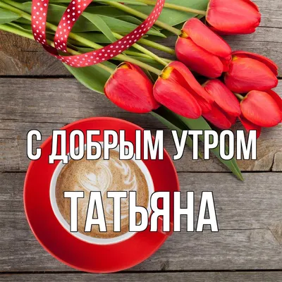 Доброе Утро Татьяна Картинки Прикольные – Telegraph