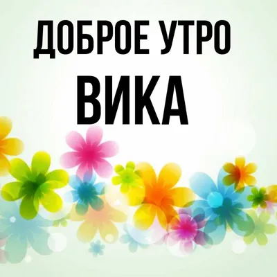 Открытка с именем Вика С добрым утром. Открытки на каждый день с именами и  пожеланиями.