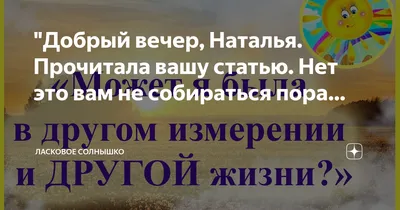 Добрый вечер, Наталья. Прочитала вашу статью. Нет это вам не собираться  пора… | Ласковое солнышко - жизнь после смерти есть | Дзен