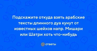 Ответы : Подскажите откуда взять арабские тексты длинного дуа кунут  от известных шейхов напр. Мишари или Шатри хоть что-нибудь