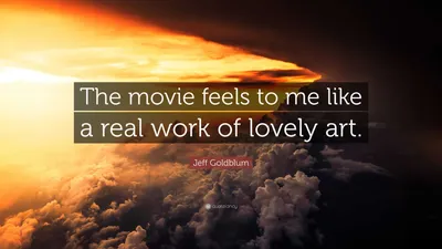 Джефф Голдблюм цитата: «Этот фильм кажется мне настоящим произведением прекрасного искусства».