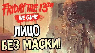 Friday the 13th: The Game — ЛИЦО ДЖЕЙСОНА! ДЖЕЙСОН БЕЗ МАСКИ! - YouTube