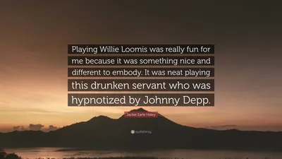 Джеки Эрл Хейли цитата: «Мне было очень интересно играть Уилли Лумиса, потому что это было что-то приятное и необычное. Было здорово играть...»