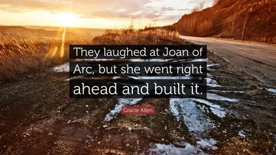Грейси Аллен цитата: «Над Жанной д’Арк смеялись, но она пошла дальше и построила