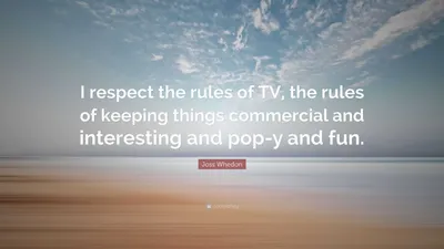 Джосс Уидон цитата: «Я уважаю правила телевидения, правила коммерческой деятельности и