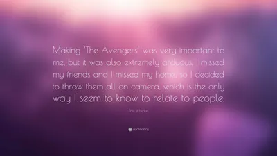 Джосс Уидон цитата: «Создание «Мстителей» было для меня очень важно, но это также было чрезвычайно трудно. Я скучал по своим друзьям и скучал по своему...»