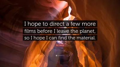 Эд Харрис цитата: «Я надеюсь снять еще несколько фильмов, прежде чем покину планету.