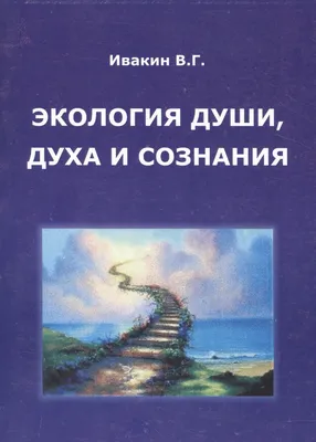 Экология души духа и сознания (м) Ивакин (Валентин Ивакин) - купить книгу с  доставкой в интернет-магазине «Читай-город». ISBN: 5932330139