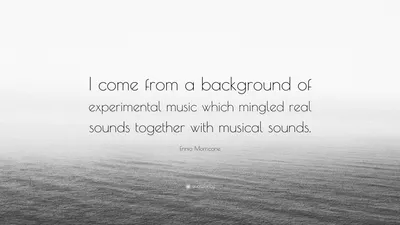 Эннио Морриконе цитата: «Я родом из экспериментальной музыки, которая смешивала реальные звуки воедино.
