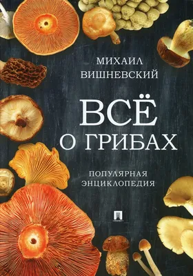 Грибы, Иллюстрированная Энциклопедия, Собираем и Готовим - купить дома и  досуга в интернет-магазинах, цены на Мегамаркет |