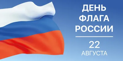 22 августа - День Государственного флага Российской Федерации.