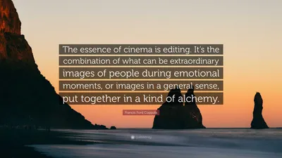 Фрэнсис Форд Коппола цитата: «Суть кино – это монтаж. Это сочетание необыкновенных образов людей в эмоциональные моменты…»