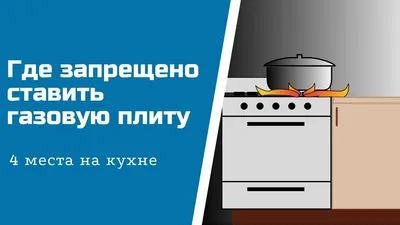 4 места на кухне, где запрещено ставить газовую плиту: нормативные  требования к расположению