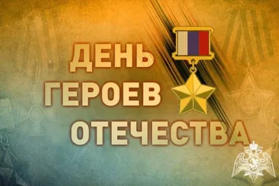 В День Героев Отечества Россия чествует тех, кто посвятил жизнь служению  Родине