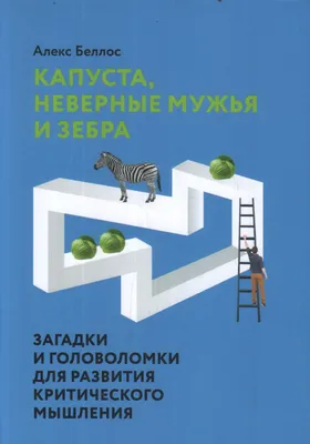 Книга "Капуста, неверные мужья и зебра. Загадки и головоломки для развития  критического мышления" Беллос А - купить книгу в интернет-магазине «Москва»  ISBN: 978-5-00146-849-3, 1071865