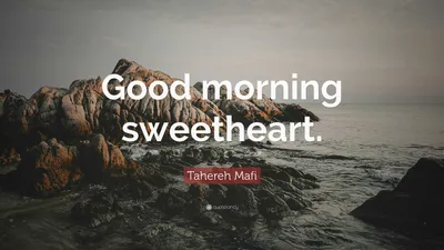 Tahereh Mafi Quote: “Good morning sweetheart.”