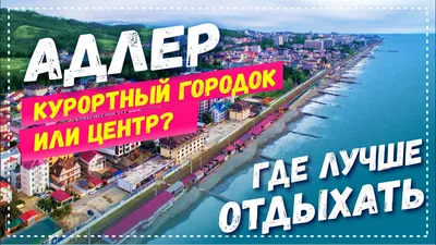 АДЛЕР 2021 ☼ В КАКОЙ ЧАСТИ АДЛЕРА ЛУЧШЕ ОТДЫХАТЬ? Курортный городок ☼ Центр  Адлера ☼ Плюсы и минусы - YouTube