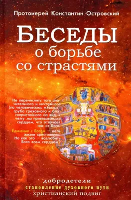 Купить книгу Беседы о борьбе со страстями. Добродетели, становление  духовного пути, христианский подвиг Протоиерей Константин Островский от  издательства Синопсис