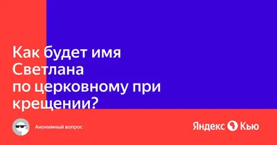 Как будет имя Светлана по церковному при крещении?» — Яндекс Кью