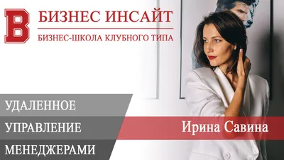 БИЗНЕС ИНСАЙТ: Ирина Савина. Выстраивание удаленной системы управления  командой менеджеров по продаж | Бизнес-школа БИЗНЕС ИНСАЙТ | Дзен