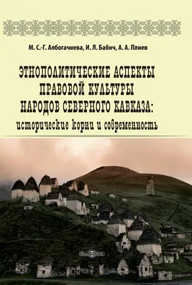 Этнополитические аспекты правовой культуры народов Северного Кавказа:  исторические корни и современность – ИЭА РАН