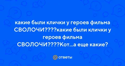 Ответы : какие были клички у героев фильма СВОЛОЧИ????какие были  клички у героев фильма СВОЛОЧИ????Кот...а еще какие?