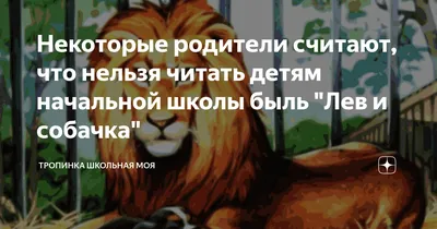 Некоторые родители считают, что нельзя читать детям начальной школы быль " Лев и собачка" | Тропинка школьная моя | Дзен