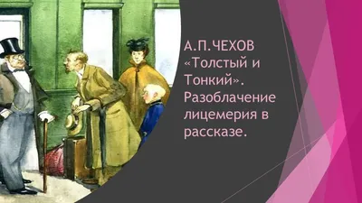 Рассказ Чехова Толстый и тонкий: краткое содержание и герои. 6 класс