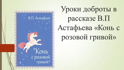 Астафьев «Конь с розовой гривой» - презентация онлайн