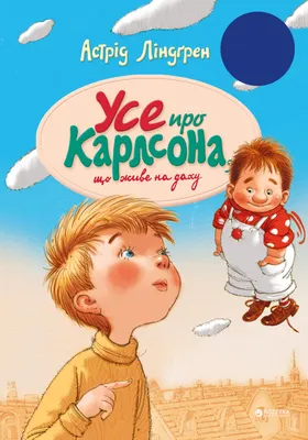 Усе про Карлсона, що живе на даху - Астрід Ліндгрен (9789669171573) – фото  | ROZETKA